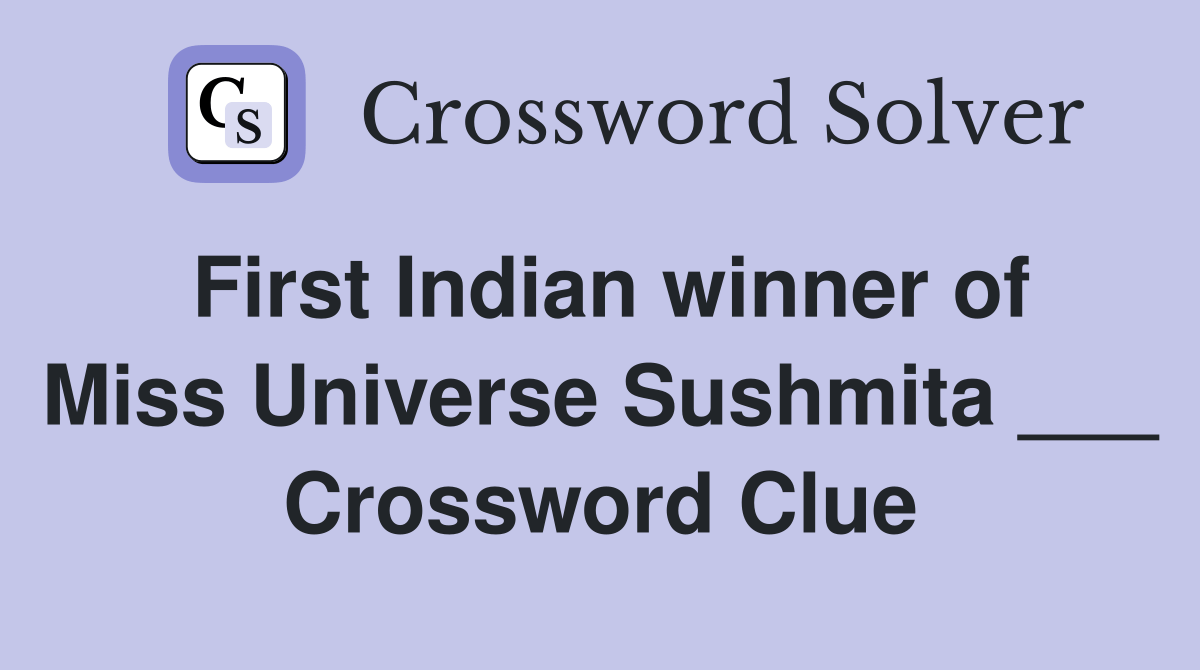 First Indian winner of Miss Universe Sushmita ___ Crossword Clue